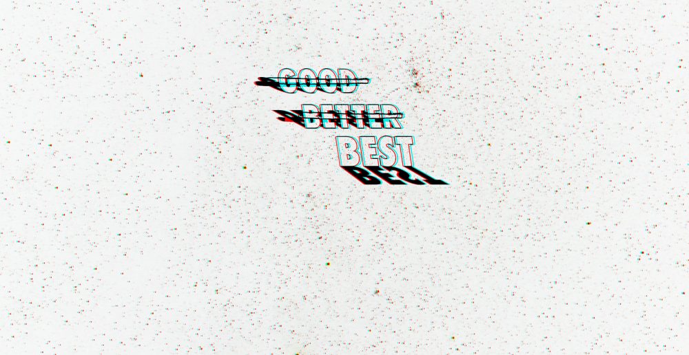 Good, Better, Best